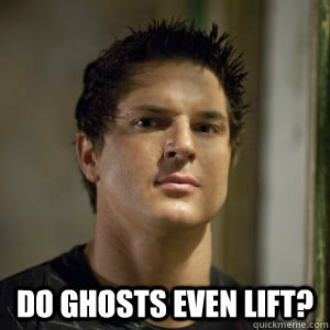  do ghosts even lift?  