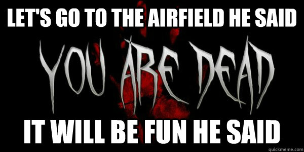Let's go to the airfield he said It will be fun he said  DayZ dead