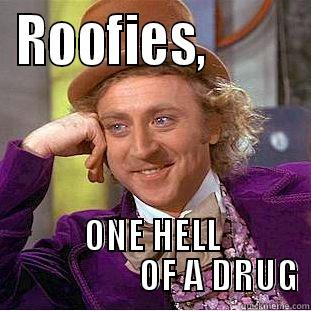 ROOFIES,         ONE HELL                    OF A DRUG Condescending Wonka