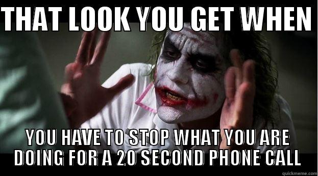 THAT LOOK YOU GET WHEN  YOU HAVE TO STOP WHAT YOU ARE DOING FOR A 20 SECOND PHONE CALL Joker Mind Loss