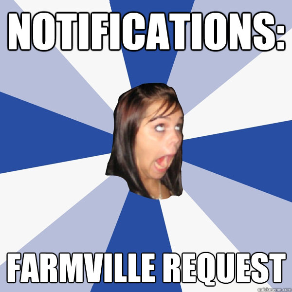 notifications: Farmville request  Annoying Facebook Girl
