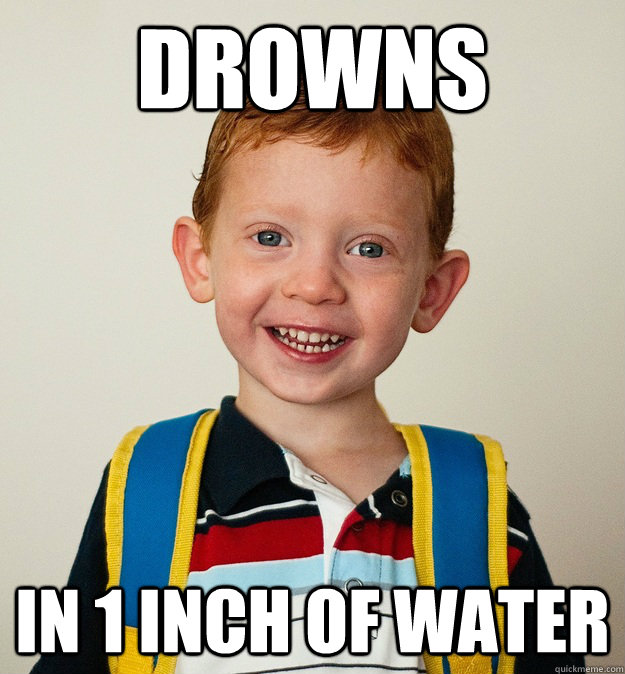 Drowns In 1 inch of water  Pre-School Freshman