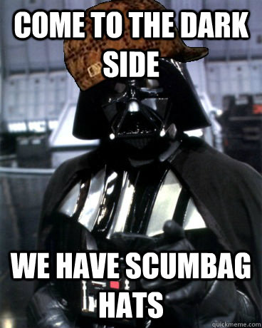 Come To the Dark Side we have scumbag hats - Come To the Dark Side we have scumbag hats  Scumbag Vader