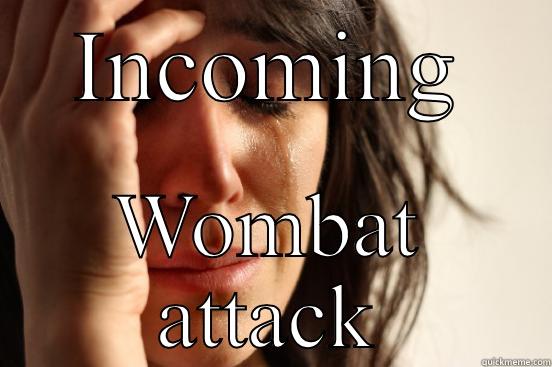 INCOMING WOMBAT ATTACK First World Problems