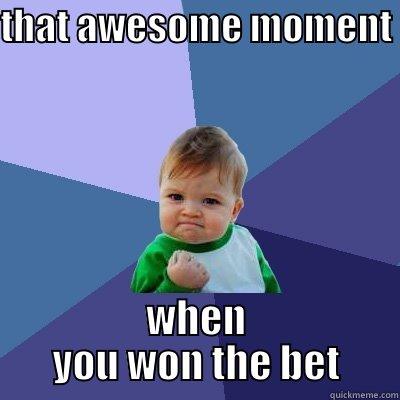 THAT AWESOME MOMENT  WHEN YOU WON THE BET Success Kid