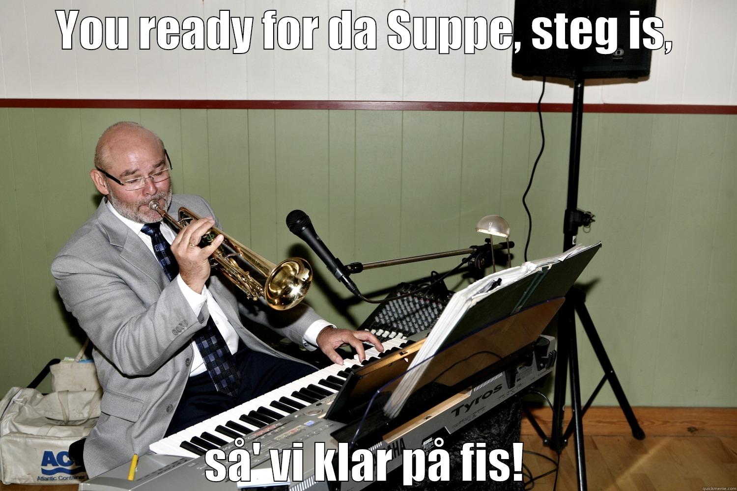 YOU READY FOR DA SUPPE, STEG IS, SÅ' VI KLAR PÅ FIS! Misc