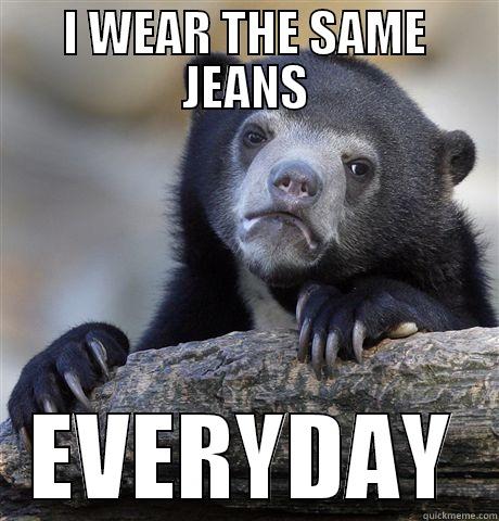 I WEAR THE SAME JEANS EVERYDAY Confession Bear