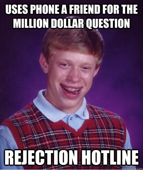 uses phone a friend for the million dollar question rejection hotline - uses phone a friend for the million dollar question rejection hotline  Bad Luck Brian