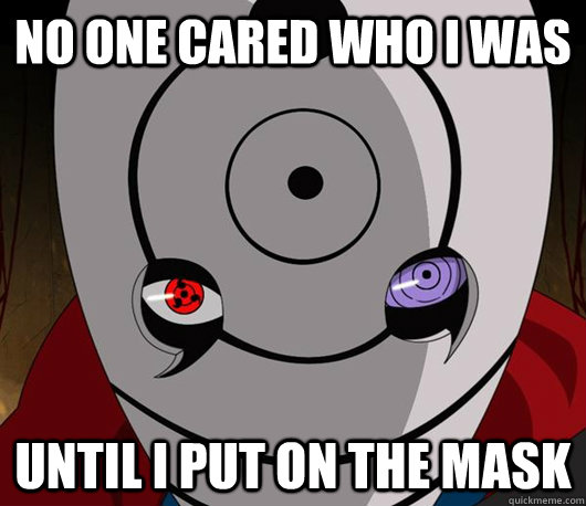 No one cared who I was Until I put on the mask  Tobi