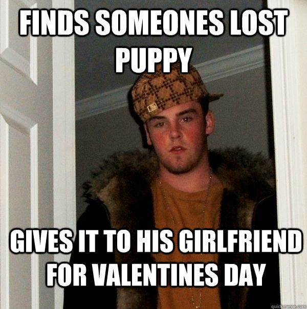 finds someones lost puppy gives it to his girlfriend for valentines day  Scumbag Steve