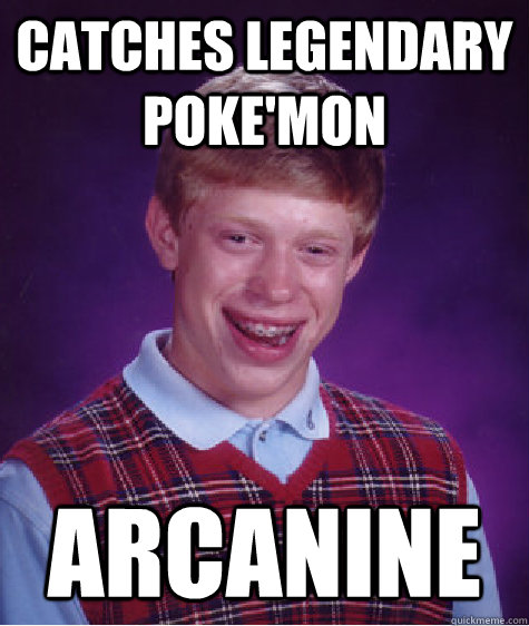 Catches Legendary Poke'mon Arcanine  Bad Luck Brian