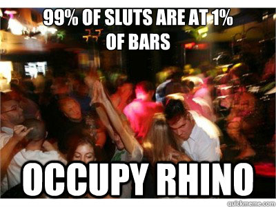 99% of sluts are at 1%
of bars Occupy rhino - 99% of sluts are at 1%
of bars Occupy rhino  Occupy rhino