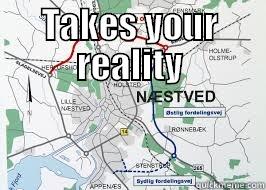 TAKES YOUR REALITY                           Misc