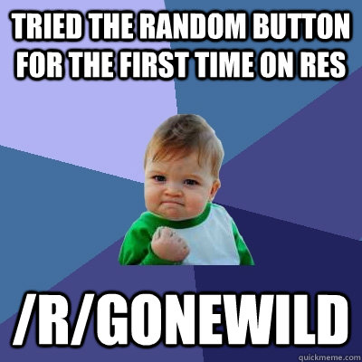 Tried the random button for the first time on RES /r/gonewild  Success Kid
