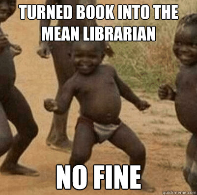 Turned Book into the mean Librarian No fine  Third World Success Kid