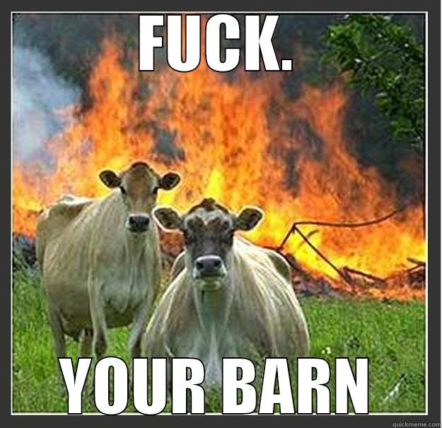 FUCK. YOUR BARN Evil cows