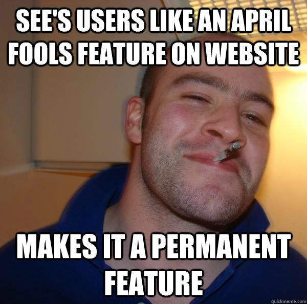See's users like an april fools feature on website Makes it a permanent feature - See's users like an april fools feature on website Makes it a permanent feature  Misc