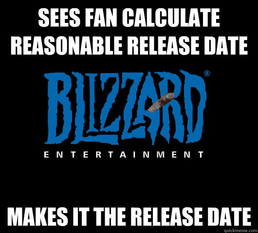 Sees fan calculate reasonable release date MAKES IT THE RELEASE DATe  Good Guy Blizzard