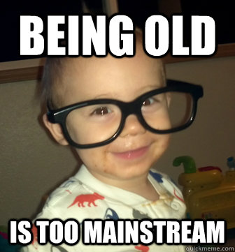 being old is too mainstream  Hipster Baby
