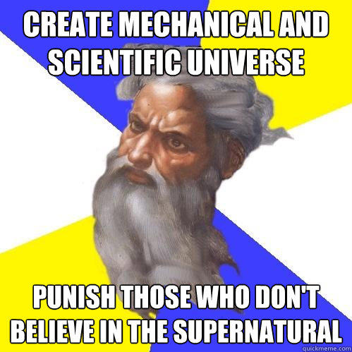 create mechanical and scientific universe punish those who don't believe in the supernatural  Advice God