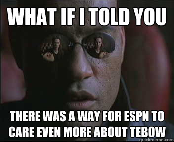 What if I told you there was a way for espn to care even more about tebow  Morpheus SC