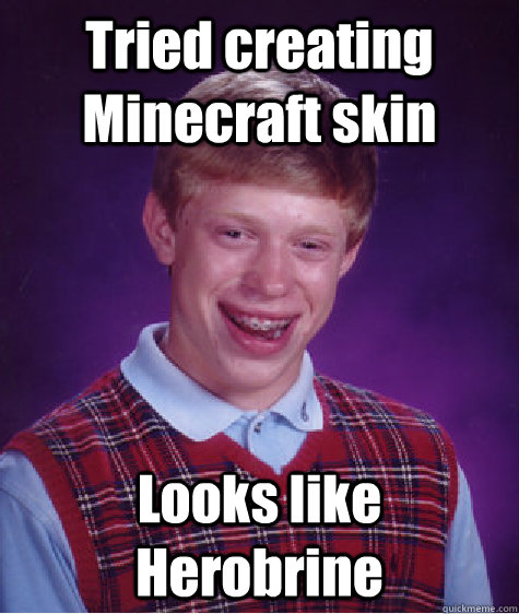 Tried creating Minecraft skin Looks like Herobrine  Bad Luck Brian