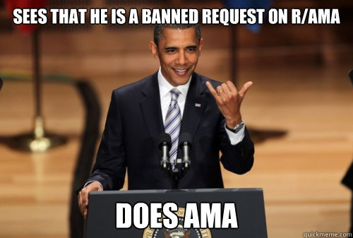 Sees that he is a banned request on r/AMA Does AMA Caption 3 goes here  