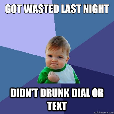 Got wasted Last Night didn't drunk dial or text - Got wasted Last Night didn't drunk dial or text  Success Kid