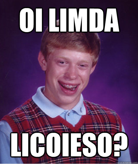 oi limda  licoieso?  Bad Luck Brian