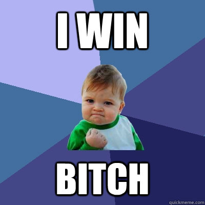i win bitch - i win bitch  Success Kid