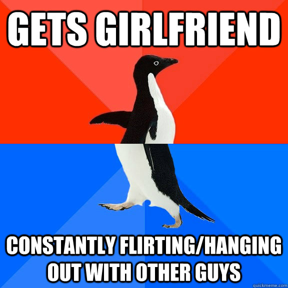 gets girlfriend constantly flirting/hanging out with other guys  Socially Awesome Awkward Penguin