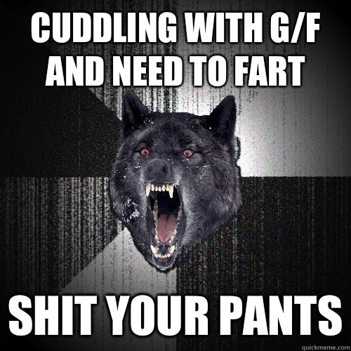 Cuddling with g/f and need to fart Shit your pants  Insanity Wolf