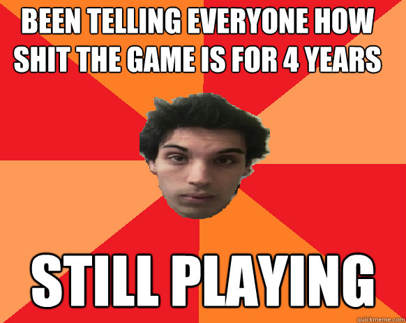 Been telling everyone how shit the game is for 4 years Still playing  Idiot WoW player