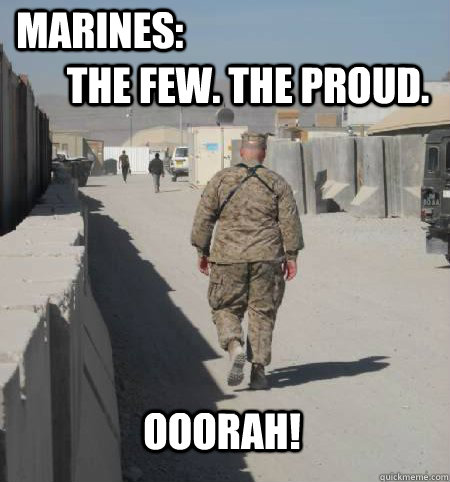 The FEW. THE PROUD. Marines: OOORAH!  
