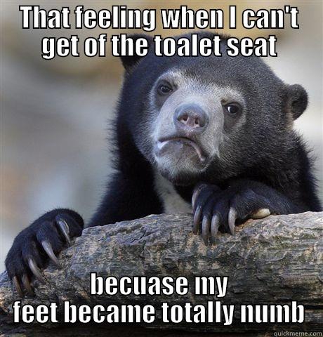 THAT FEELING WHEN I CAN'T GET OF THE TOALET SEAT BECUASE MY FEET BECAME TOTALLY NUMB Confession Bear