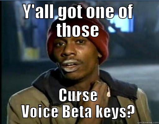 Y'ALL GOT ONE OF THOSE CURSE VOICE BETA KEYS? Misc