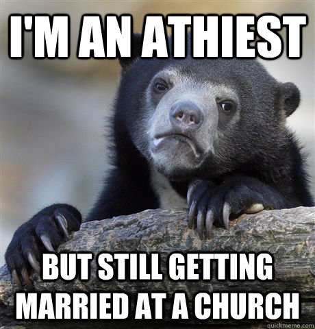 I'm an athiest but still getting married at a church  Confession Bear