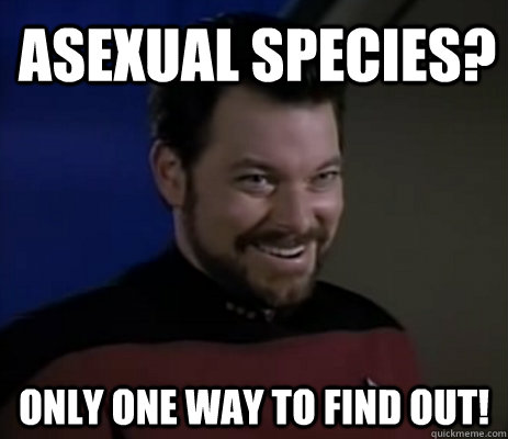 ASEXUAL SPECIES? ONLY ONE WAY TO FIND OUT!  