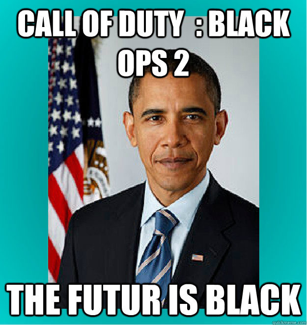 Call of duty  : black ops 2 the futur is black - Call of duty  : black ops 2 the futur is black  Stereotypical Black Man Barack Obama