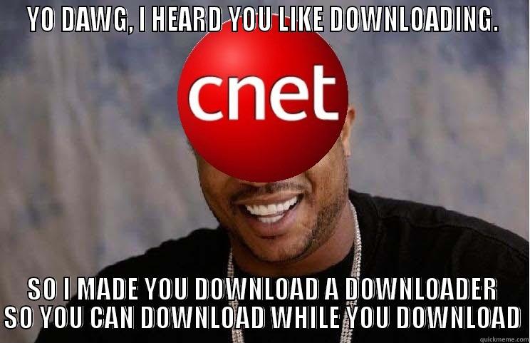 YO DAWG, I HEARD YOU LIKE DOWNLOADING. SO I MADE YOU DOWNLOAD A DOWNLOADER SO YOU CAN DOWNLOAD WHILE YOU DOWNLOAD Misc