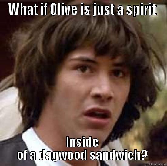 WHAT IF OLIVE IS JUST A SPIRIT INSIDE OF A DAGWOOD SANDWICH? conspiracy keanu