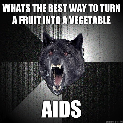 whats the best way to turn a fruit into a vegetable  AIDS  Insanity Wolf