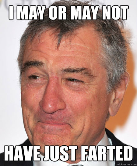 I may or may not have just farted  