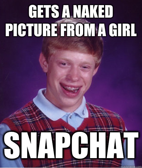 Gets a naked picture from a girl Snapchat  Bad Luck Brian