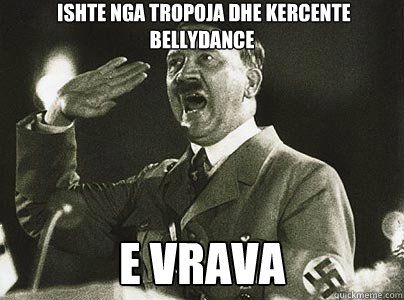  ishte nga tropoja dhe kercente bellydance e vrava  Hit List Hitler