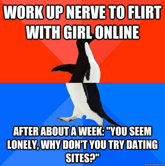 work up nerve to flirt with girl online after about a week: 