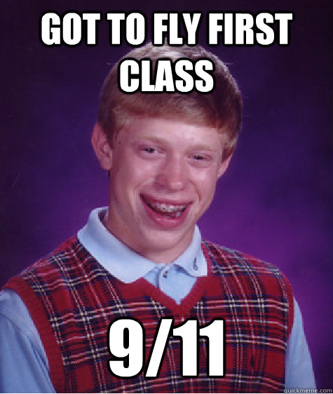 Got to fly first class 9/11 - Got to fly first class 9/11  Bad Luck Brian