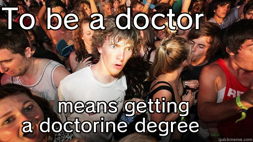 TO BE A DOCTOR      MEANS GETTING A DOCTORINE DEGREE     Sudden Clarity Clarence