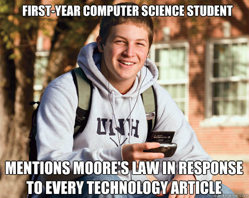 First-year computer science student mentions moore's law in response to every technology article  College Freshman