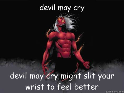 devil may cry  devil may cry might slit your wrist to feel better  - devil may cry  devil may cry might slit your wrist to feel better   devil may cry